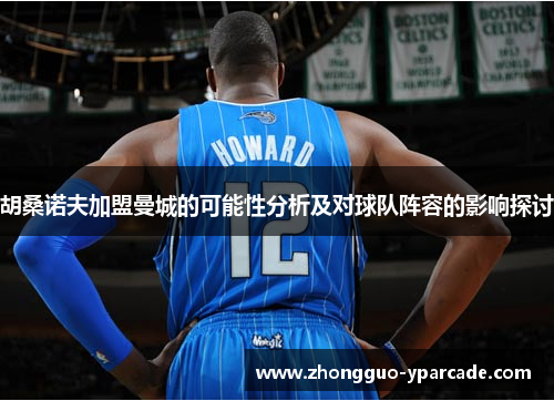胡桑诺夫加盟曼城的可能性分析及对球队阵容的影响探讨