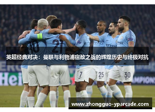 英超经典对决:曼联与利物浦宿敌之战的辉煌历史与终极对抗 英超经典对决:曼联与利物浦宿敌之战的辉煌历史与终极对抗