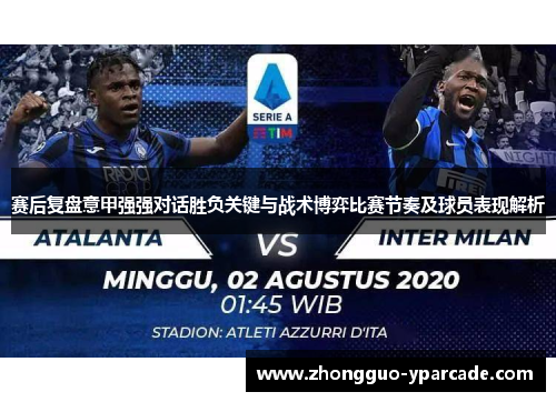 赛后复盘意甲强强对话胜负关键与战术博弈比赛节奏及球员表现解析