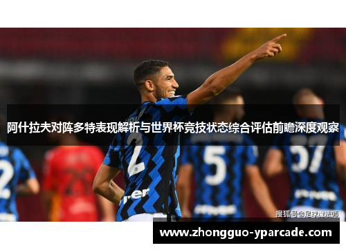 阿什拉夫对阵多特表现解析与世界杯竞技状态综合评估前瞻深度观察