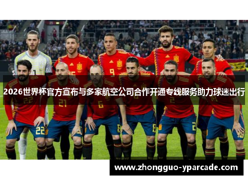 2026世界杯官方宣布与多家航空公司合作开通专线服务助力球迷出行