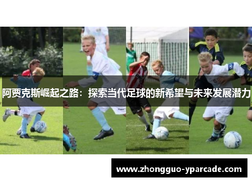 阿贾克斯崛起之路：探索当代足球的新希望与未来发展潜力