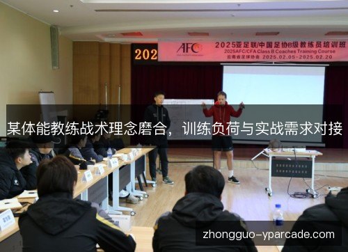 某体能教练战术理念磨合，训练负荷与实战需求对接